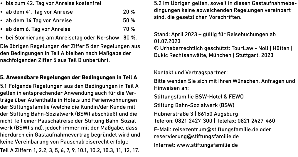 • bis zum 42. Tag vor Anreise kostenfrei • ab dem 41. Tag vor Anreise 20 % • ab dem 14 Tag vor Anreise 50 % • ab dem ...