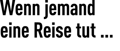 Wenn jemand eine Reise tut …