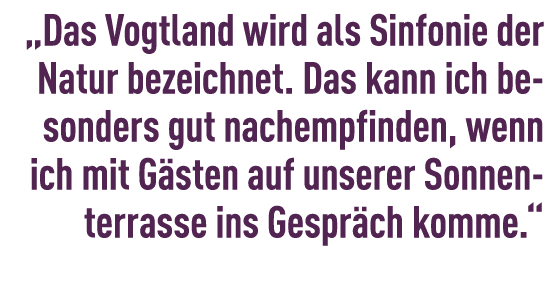 „Das Vogtland wird als Sinfonie der Natur bezeichnet. Das kann ich besonders gut nachempfinden, wenn ich mit G sten a...