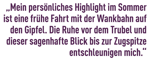 „Mein pers nliches Highlight im Sommer ist eine fr he Fahrt mit der Wankbahn auf den Gipfel. Die Ruhe vor dem Trubel ...