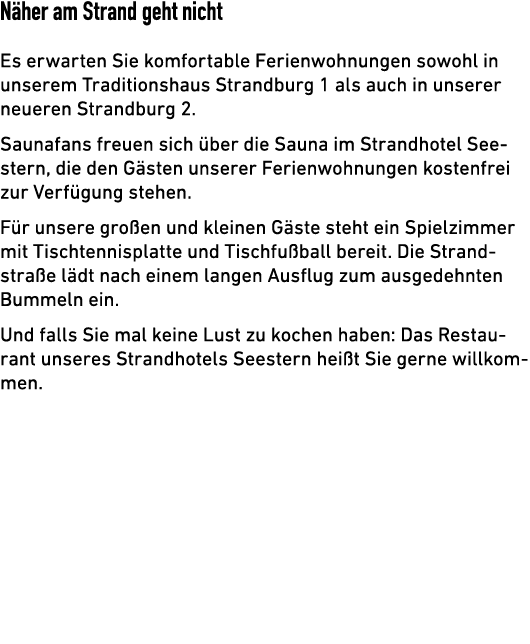 N her am Strand geht nicht Es erwarten Sie komfortable Ferienwohnungen sowohl in unserem Traditionshaus Strandburg 1 ...