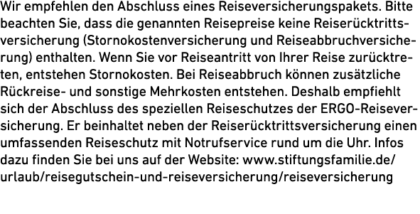Wir empfehlen den Abschluss eines Reiseversicherungspakets. Bitte beachten Sie, dass die genannten Reisepreise keine ...