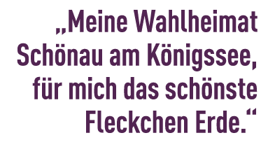 „Meine Wahlheimat Sch nau am K nigssee, f r mich das sch nste Fleckchen Erde.“ 