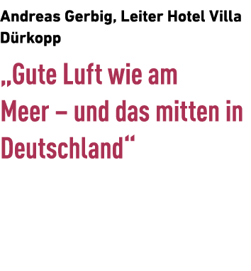 Andreas Gerbig, Leiter Hotel Villa D rkopp „Gute Luft wie am Meer – und das mitten in Deutschland“ 