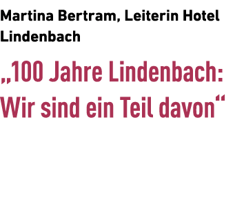 Martina Bertram, Leiterin Hotel Lindenbach „100 Jahre Lindenbach: Wir sind ein Teil davon“ 