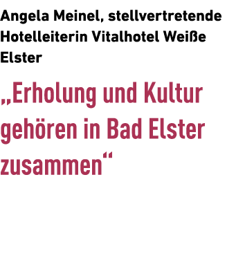 Angela Meinel, stellvertretende Hotelleiterin Vitalhotel Wei e Elster „Erholung und Kultur geh ren in Bad Elster zusa...