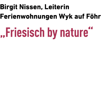 Birgit Nissen, Leiterin ­Ferienwohnungen Wyk auf F hr „Friesisch by nature“ 