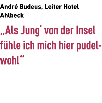 Andr Budeus, Leiter Hotel ­Ahlbeck „Als Jung‘ von der Insel f hle ich mich hier pudelwohl“ 
