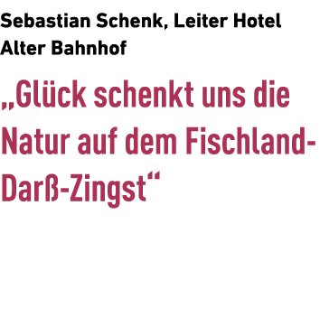 Sebastian Schenk, Leiter Hotel Alter Bahnhof „Gl ck schenkt uns die Natur auf dem Fischland Dar Zingst“ 