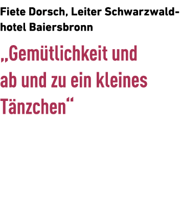 Fiete Dorsch, Leiter Schwarzwaldhotel Baiersbronn „Gem tlichkeit und ab und zu ein kleines ­T nzchen“ 